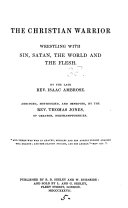 The Christian warrior, wrestling with sin, Satan, the world and the flesh. Abridged, methodized and improved by T. Jones