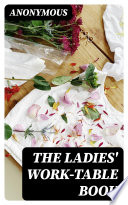 The Ladies' Work-Table Book PDF Book By Anonymous
