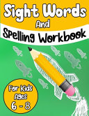 Sight Words And Spelling Workbook For Kids Ages 6 8 Book