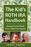 The Kid s Roth IRA Handbook  Securing Tax Free Wealth from a Child s First Paycheck Book
