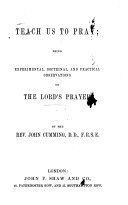 Teach Us to Pray  Being Experimental  Doctrinal  and Practical Observations on the Lord s Prayer  By J  Cumming
