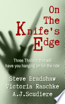 On the Knife's Edge - Three Novels to Keep You on the Edge of Your Seat PDF Book By A.J. Scudiere,Steve Bradshaw,Victoria Raschke