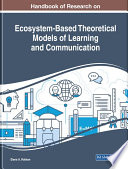 Handbook of Research on Ecosystem Based Theoretical Models of Learning and Communication Book