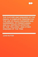 The Culture and Diseases of the Peach  a Complete Treatise for the Use of Peach Growers and Gardeners  of Pennsylvania  and All Districts Affected By