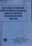 Index to Federal Aid Publications in Sport Fish and Wildlife Restoration and Selected Cooperative Research Project Reports, March 1968