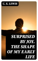 Surprised by Joy. The shape of my early life