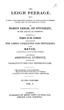 The Leigh peerage: being a history of the claim of G. Leigh, to the dormant title of baron Leigh, of Stoneley, Warwick; comprising a report of the evidence taken before the Lord's committee for privileges