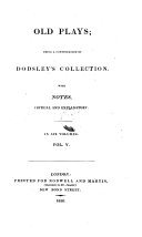 Old Plays ; Being a Continuation of Dodsley's Collection ; with Notes, Critical and Explanatory