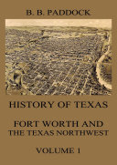 History of Texas: Fort Worth and the Texas Northwest, Vol. 1 Book Buckley B. Paddock
