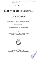 A Harmony of the Four Gospels in English, According to the Authorized Version, Corrected by the Best Critical Editions of the Original. By Frederic Gardiner