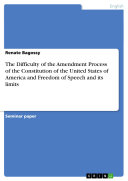 The Difficulty of the Amendment Process of the Constitution of the United States of America and Freedom of Speech and Its Limits
