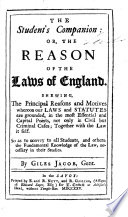 The Student s Companion  Or  the Reason of the Laws of England  Shewing the Principal Reasons and Motives Whereon Our Laws and Statutes are Grounded     So as to Convey to All Students     the Fundamental Knowledge of the Law  Necessary in Their Studies