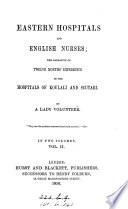 Eastern hospitals and English nurses, the narrative of twelve months' experience in the hospitals of Kouali and Scutari, by a lady volunteer [F.M. Taylor].