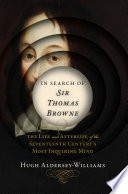 In Search of Sir Thomas Browne  The Life and Afterlife of the Seventeenth Century s Most Inquiring Mind