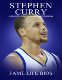 Stephen Curry A Short Unauthorized Biography