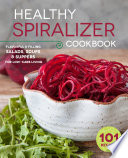 The Healthy Spiralizer Cookbook  Flavorful and Filling Salads  Soups  Suppers  and More for Low Carb Living