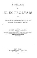 A Treatise on Electrolysis and Its Applications to Therapeutical and Surgical Treatment in Disease