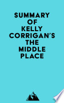 Summary of Kelly Corrigan s The Middle Place