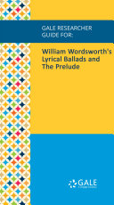 Gale Researcher Guide for: William Wordsworth's Lyrical Ballads and The Prelude