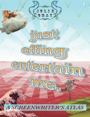 Just Effing Entertain Me: A Screenwriter's Atlas