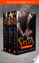 Wild Sexy Series #1-3: A Contemporary Romance Box-set PDF Book By Serena Grey