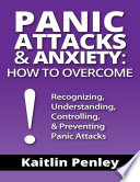 Panic Attacks   Anxiety  How to Overcome  Recognizing  Understanding  Controlling    Preventing Panic Attacks