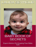 Baby Book of Secrets: Expert Advice On Keeping Your Baby Safe
