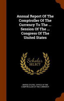 Annual Report of the Comptroller of the Currency to the ... Session of the ... Congress of the United States