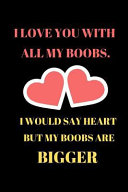 I Love You with All My Boobs I Would Say Heart But My Boobs Are Bigger Book
