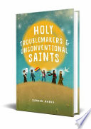 Holy Troublemakers and Unconventional Saints PDF Book By Daneen Akers