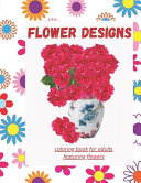 Flower Designs Coloring Book for Adults Featuring Flowers