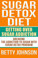 Sugar Detox Diet: Getting Over Sugar Addiction