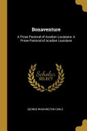 Bonaventure: A Prose Pastoral of Acadian Louisiana: A Prose Pastoral of Acadian Louisiana