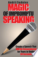 Magic of Impromptu Speaking  Create a Speech That Will Be Remembered for Years in Under 30 Seconds Book