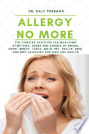 Allergy No More  The Concise Solution for Managing Symptoms  Signs  and Causes of Drugs  Food  Insect  Latex  Mold  Pet  Pollen  Skin  and Dirt Allergies for Kids and Adults