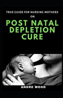 True Guide For Nursing Mothers On Post Natal Depletion Cure