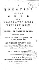 A Treatise on the Cure of Ulcereted Legs Without Rest  and Ulcers of Various Parts    