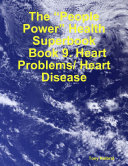 The “People Power” Health Superbook: Book 9. Heart Problems/ Heart Disease [Pdf/ePub] eBook