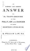 I  An earnest and serious answer to Dr  Trapp s discourse of the folly  sin  and danger of being righteous over much   6 II  An appeal to all that doubt  or disbelieve the truths of the Gospel