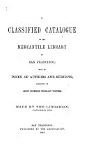 A classified Catalogue of the Mercantile Library of San Francisco  with an index of authors and subjects