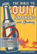The Bible to Quit Smoking and Drinking Instantly [3 Books in 1]
