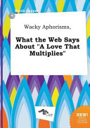 Wacky Aphorisms  What the Web Says about a Love That Multiplies