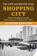 The Life and Death of the Shopping City PDF Book By Alistair Kefford