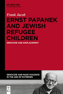 Ernst Papanek and Jewish Refugee Children : Genocide and Displacement /