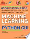GOOGLE STOCK PRICE: TIME-SERIES ANALYSIS, VISUALIZATION, FORECASTING, AND PREDICTION USING MACHINE LEARNING WITH PYTHON GUI