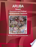 Aruba Recent Economic and Political Developments Yearbook - Strategic Information and Developments