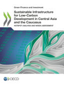 Green Finance and Investment Sustainable Infrastructure for Low Carbon Development in Central Asia and the Caucasus Hotspot Analysis and Needs Assessment