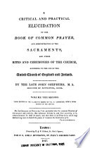 A Critical and Practical Elucidation of the Book of Common Prayer  and Administration of the Sacraments  and Other Rites and Ceremonies of the Church  According to the Use of the United Church of England and Ireland