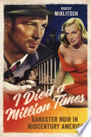 I died a million times : gangster noir in midcentury America /