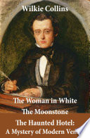 The Woman in White (illustrated) + The Moonstone + The Haunted Hotel: A Mystery of Modern Venice PDF Book By Wilkie Collins